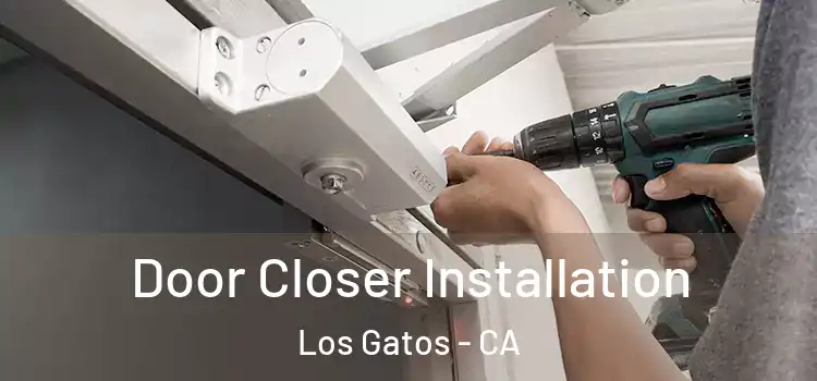  Door Closer Installation Los Gatos - CA