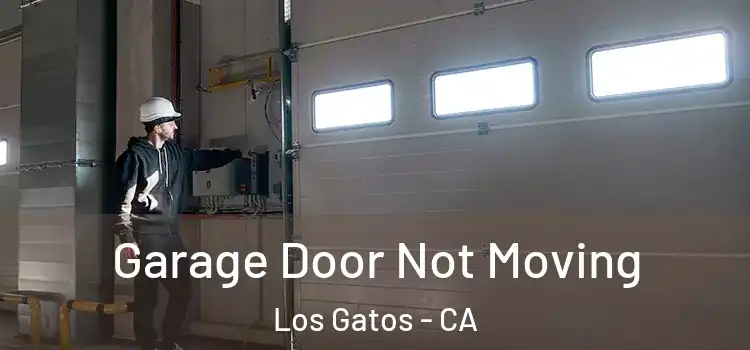  Garage Door Not Moving Los Gatos - CA