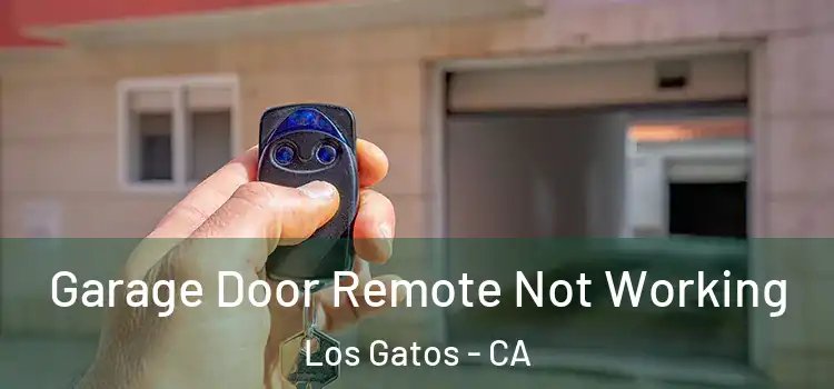  Garage Door Remote Not Working Los Gatos - CA