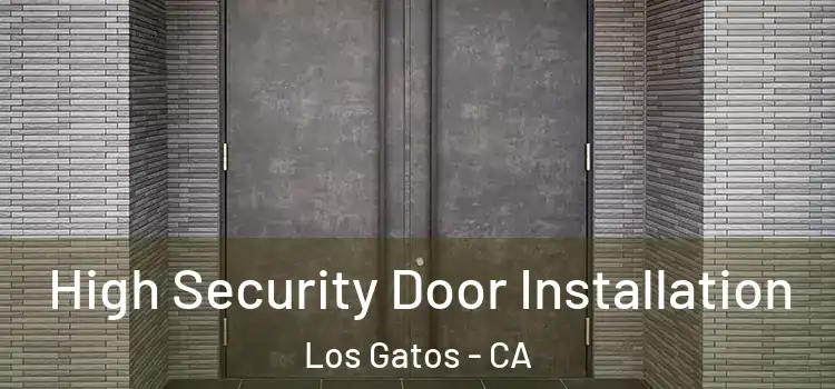  High Security Door Installation Los Gatos - CA